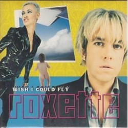 ROXETTE Wish I Could Fly...